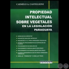 PROPIEDAD INTELECTUAL SOBRE VEGETALES  EN LA LEGISLACIN PARAGUAYA - Autor: CARMELO A. CASTIGLIONI - Ao 2011